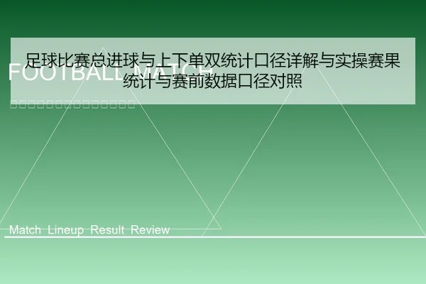 足球比赛总进球与上下单双统计口径详解与实操赛果统计与赛前数据口径对照